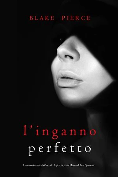 L'Inganno Perfetto (Un emozionante thriller psicologico di Jessie Hunt—Libro Quaranta)