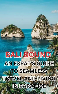Bali Bound: An Expat's Guide to Seamless Travel and Living in Paradise: Navigate Your Journey to Bali with Practical Tips and Insider Insights for Expats