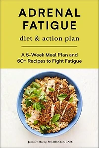 Adrenal Fatigue Diet & Action Plan: A 5-Week Meal Plan and 50+ Recipes to Fight