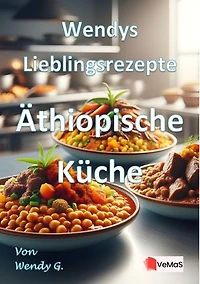 Wendys Lieblingsrezepte - Äthiopische Küche: 25 tolle Äthiopische Rezepte