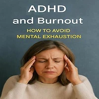 ADHD and Burnout: How to Avoid Mental Exhaustion