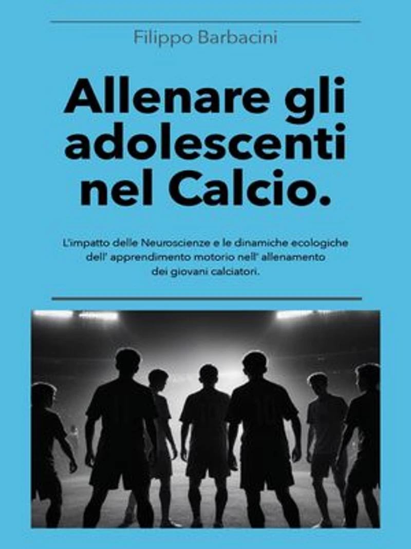 Allenare gli adolescenti nel Calcio: L’impatto delle Neuroscienze e le dinamiche ecologiche dell’apprendimento motorio nell’ allenamento dei giovani calciatori.