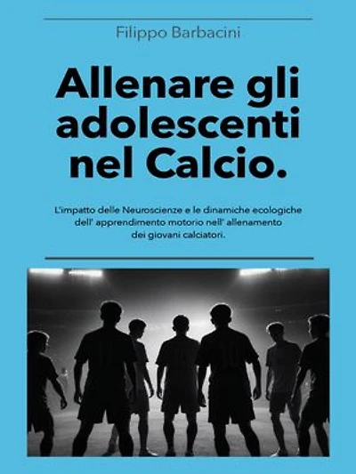 Allenare gli adolescenti nel Calcio: L’impatto delle Neuroscienze e le dinamiche ecologiche dell’apprendimento motorio nell’ allenamento dei giovani calciatori.