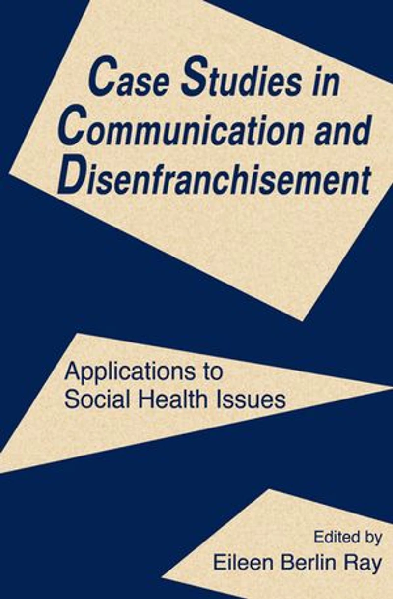 Case Studies Communication and Disenfranchisement: Applications To Social Health Issues