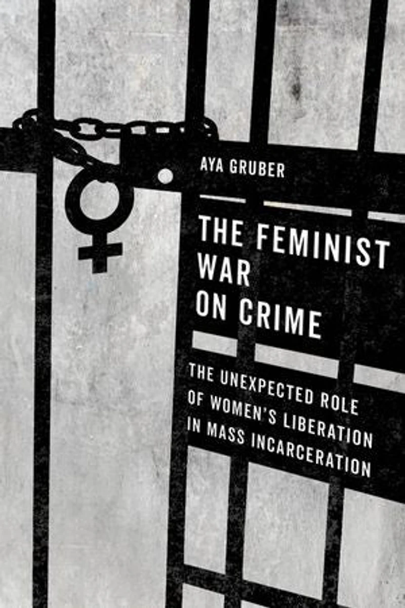 The Feminist War On Crime: Unexpected Role Of Women's Liberation Mass Incarceration
