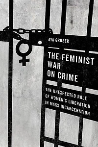 The Feminist War On Crime: Unexpected Role Of Women's Liberation Mass Incarceration