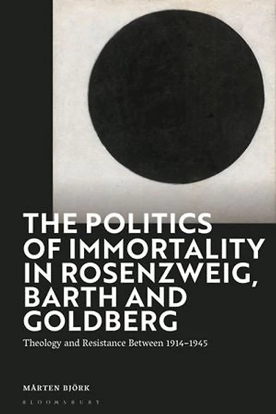 The Politics of Immortality Rosenzweig, Barth and Goldberg: Theology Resistance Between 1914-1945
