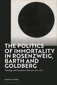 The Politics of Immortality Rosenzweig, Barth and Goldberg: Theology Resistance Between 1914-1945