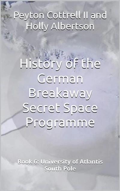 University of Atlantis South Pole: History of the German Breakaway Secret Space Programme, #6