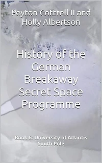 University of Atlantis South Pole: History of the German Breakaway Secret Space Programme, #6
