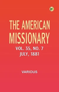 The American Missionary -- Volume 35, No. 7, July, 1881