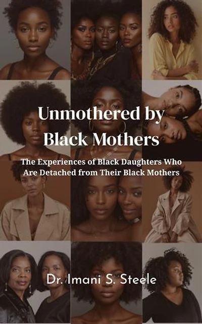 Unmothered by Black Mothers: The Experiences of Black Daughters Who Are Detached From Their Black Mothers