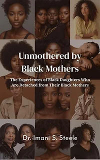 Unmothered by Black Mothers: The Experiences of Black Daughters Who Are Detached From Their Black Mothers