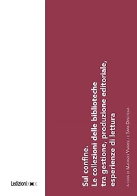 Sul confine: Le collezioni delle biblioteche tra gestione, produzione editoriale, esperienze di lettura