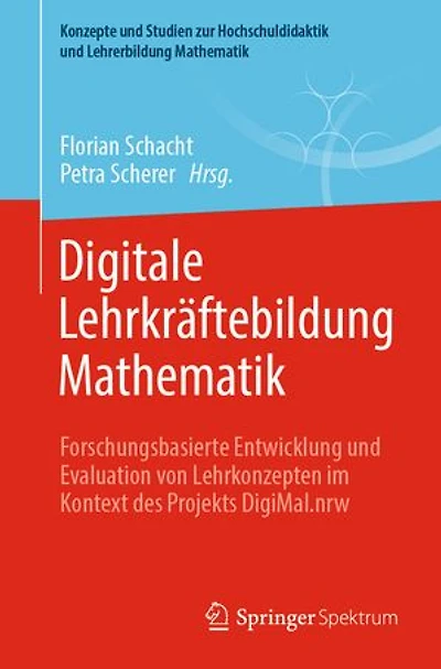 Digitale Lehrkräftebildung Mathematik: Forschungsbasierte Entwicklung und Evaluation von Lehrkonzepten im Kontext des Projekts DigiMal.nrw