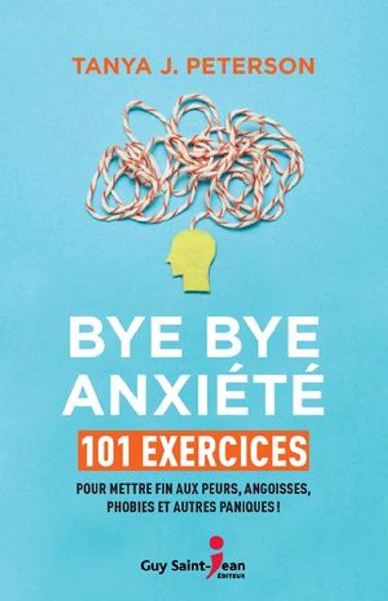 bye anxiété: 101 exercices pour mettre fin aux peurs, angoisses, phobies et autres paniques !