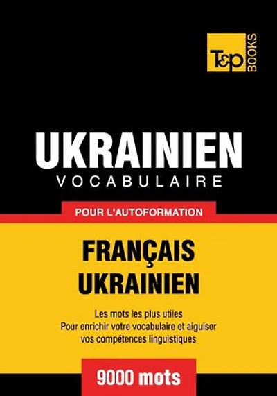 Vocabulaire Français-Ukrainien pour l'autoformation - 9000 mots les plus courants