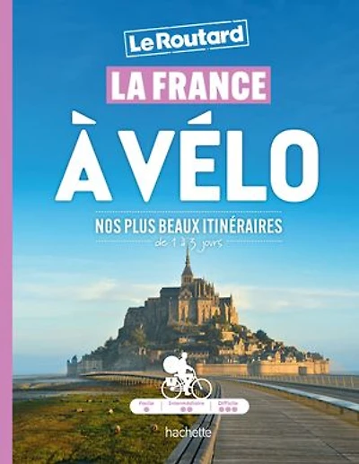La France à vélo : nos plus beaux itinéraires, de 1 3 jours Guide Routard: