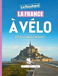 La France à vélo : nos plus beaux itinéraires, de 1 3 jours Guide Routard: