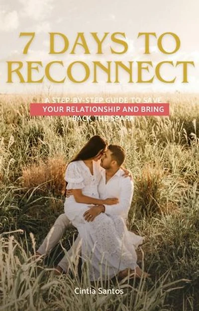 7 Days to Reconnect: A step-by-step guide to save your relationship