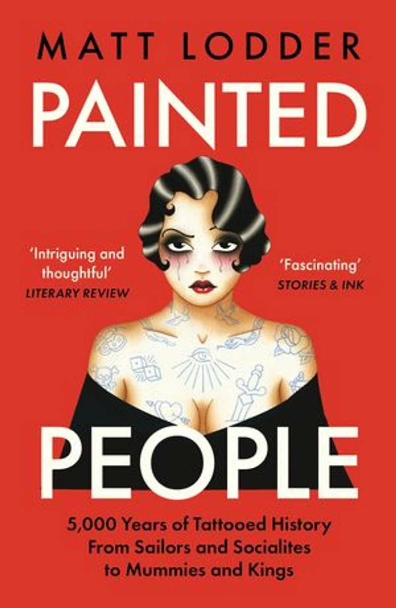 Painted People: 5,000 Years of Tattooed History from Sailors and Socialites to Mummies Kings