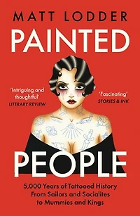 Painted People: 5,000 Years of Tattooed History from Sailors and Socialites to Mummies Kings