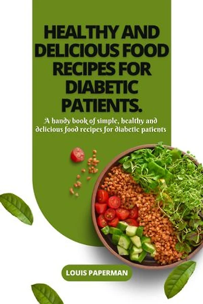 HEALTHY AND DELICIOUS FOOD RECIPES FOR DIABETIC PATIENTS.: A handy book of simple, healthy and delicious food recipes for diabetic patients