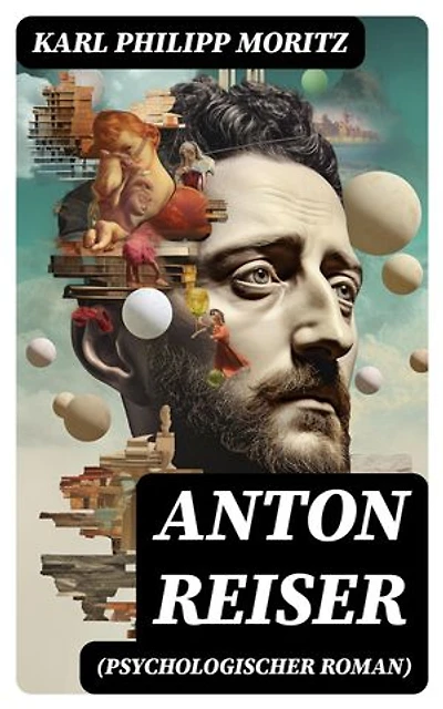 Anton Reiser (Psychologischer Roman): Bereicherte Ausgabe. Einer der wichtigsten Bildungsromane deutscher Literatur