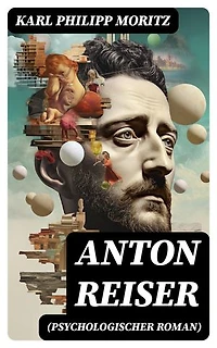 Anton Reiser (Psychologischer Roman): Bereicherte Ausgabe. Einer der wichtigsten Bildungsromane deutscher Literatur