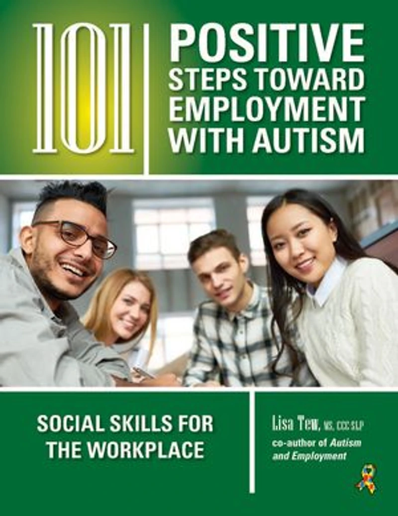 101 Positive Steps Toward Employment With Autism: Social Skills For The Workplace
