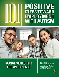 101 Positive Steps Toward Employment With Autism: Social Skills For The Workplace