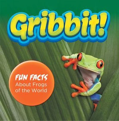 Gribbit! Fun Facts About Frogs of the World: Frogs Book for Kids - Herpetology