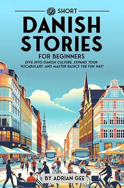 69 Short Danish Stories for Beginners: Dive Into Danish Culture, Expand Your Vocabulary, and Master Basics the Fun Way!