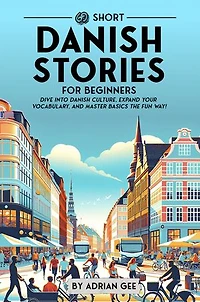 69 Short Danish Stories for Beginners: Dive Into Danish Culture, Expand Your Vocabulary, and Master Basics the Fun Way!
