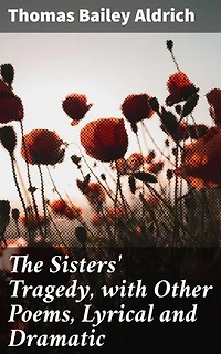 The Sisters' Tragedy, with Other Poems, Lyrical and Dramatic: Exploring Love, Loss, and Human Emotions in Classic Poetry