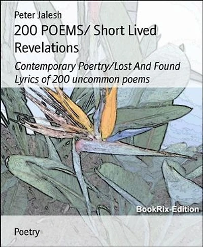 200 POEMS/ Short Lived Revelations: Contemporary Poertry/Lost And Found Lyrics of 200 uncommon poems