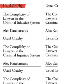 Usual Cruelty: the Complicity of Lawyers Criminal Injustice System