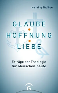 Glaube, Hoffnung, Liebe: Erträge der Theologie für Menschen heute