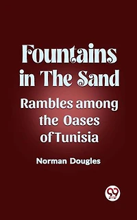 Fountains in the Sand Rambles Among the Oases of Tunisia