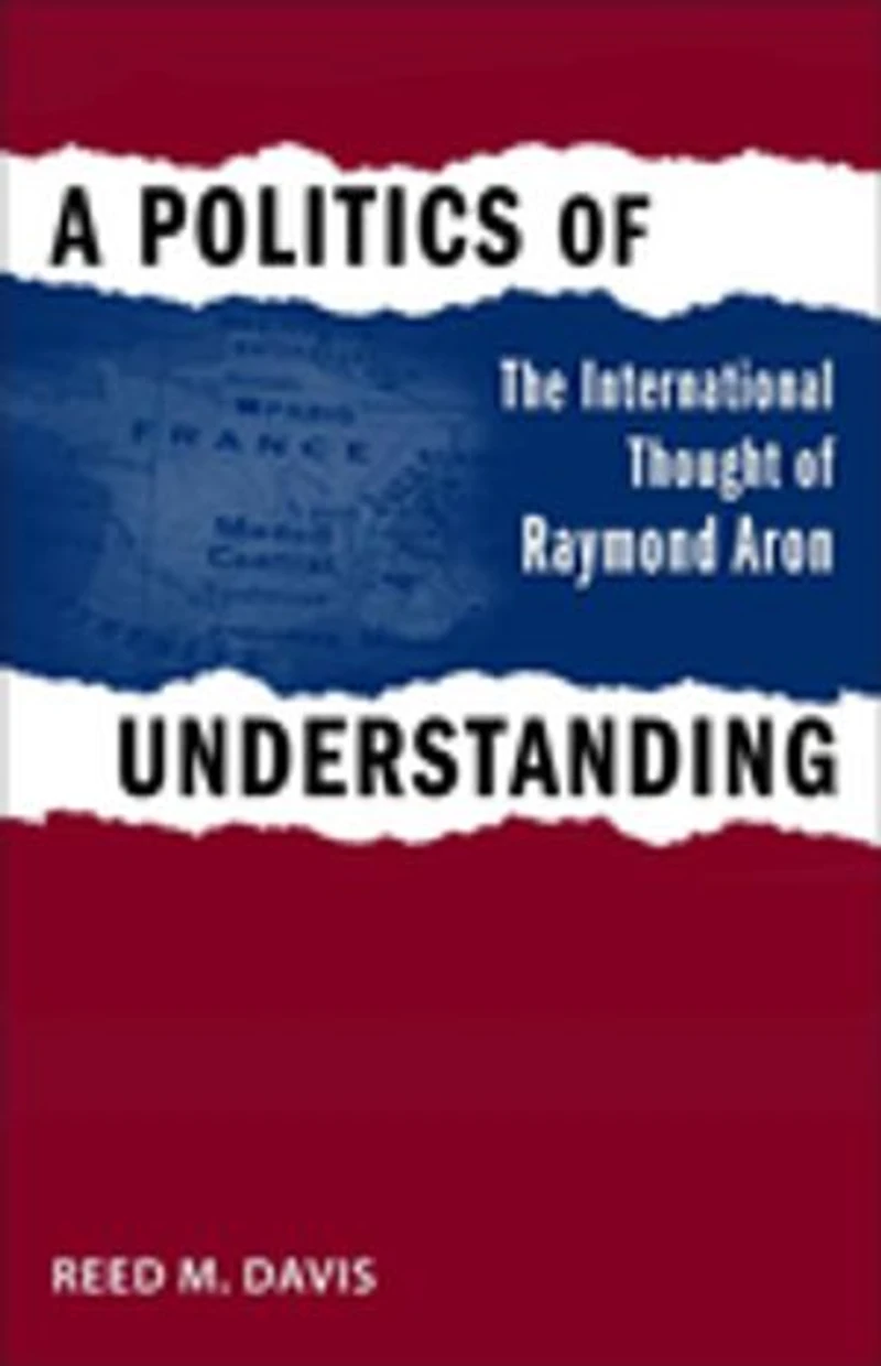 A Politics of Understanding: The International Thought Raymond Aron