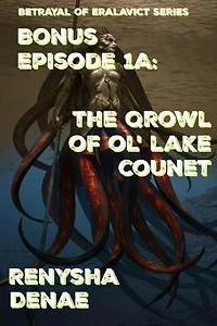 Betrayal of Eralavict Series Book 1: Bonus Episode 1a: The Qrowl of Ol' Lake Counet
