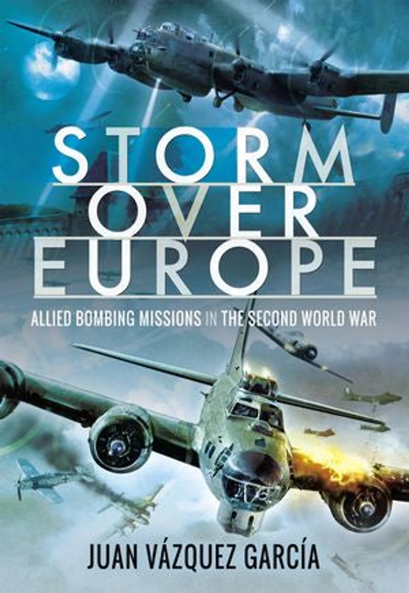 Storm Over Europe: Allied Bombing Missions the Second World War