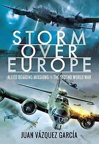 Storm Over Europe: Allied Bombing Missions the Second World War