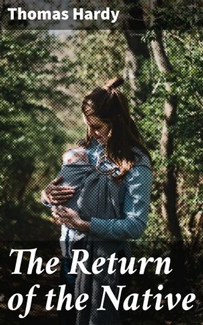 The Return of the Native: Enriched edition. Love, Betrayal, and Fate: Exploring Victorian England's Rural Life Through Thomas Hardy's Literary Classic