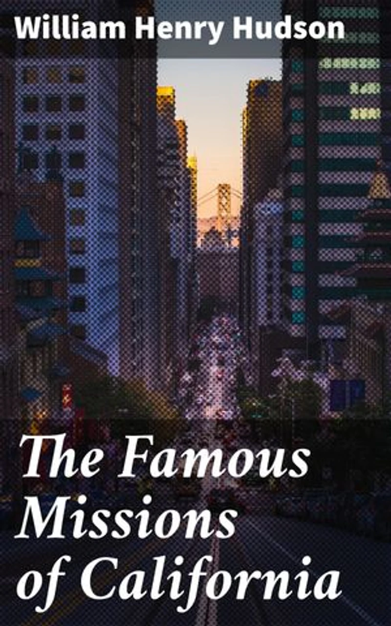 The Famous Missions of California: Enriched edition. Exploring California's Historical Landmarks and Religious History