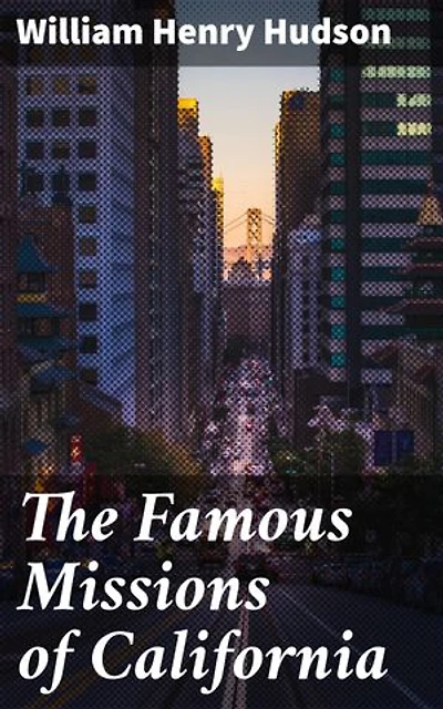 The Famous Missions of California: Enriched edition. Exploring California's Historical Landmarks and Religious History