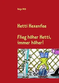 Hetti Hexenfee: Flieg höher Hetti, immer höher. Eine Geschichte aus Hexenstadt
