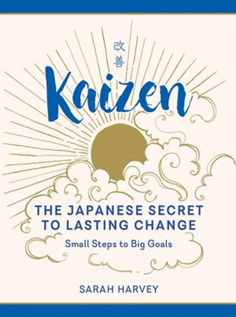 Kaizen: The Japanese Secret to Lasting Change—Small Steps Big Goals
