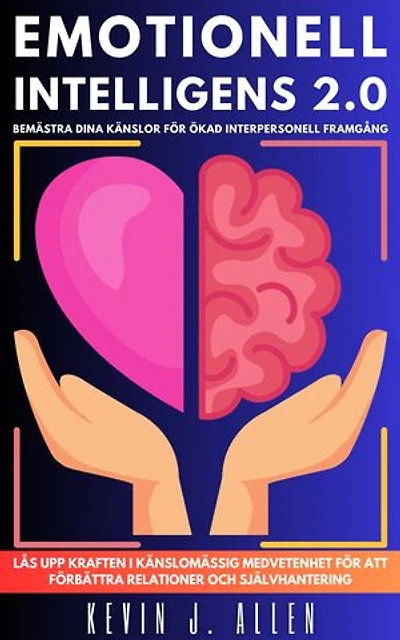 EMOTIONELL INTELLIGENS 2.0: Bemästra Dina Känslor För Ökad Interpersonell Framgång.Lås Upp Kraften I Känslomässig Medvetenhet För Att Förbättra Relationer Och Självhantering