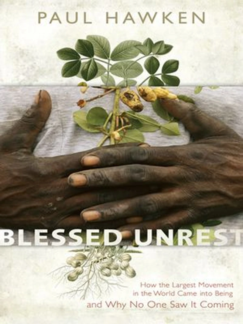 Blessed Unrest: How the Largest Social Movement History Is Restoring Grace, Justice, and Beauty to World